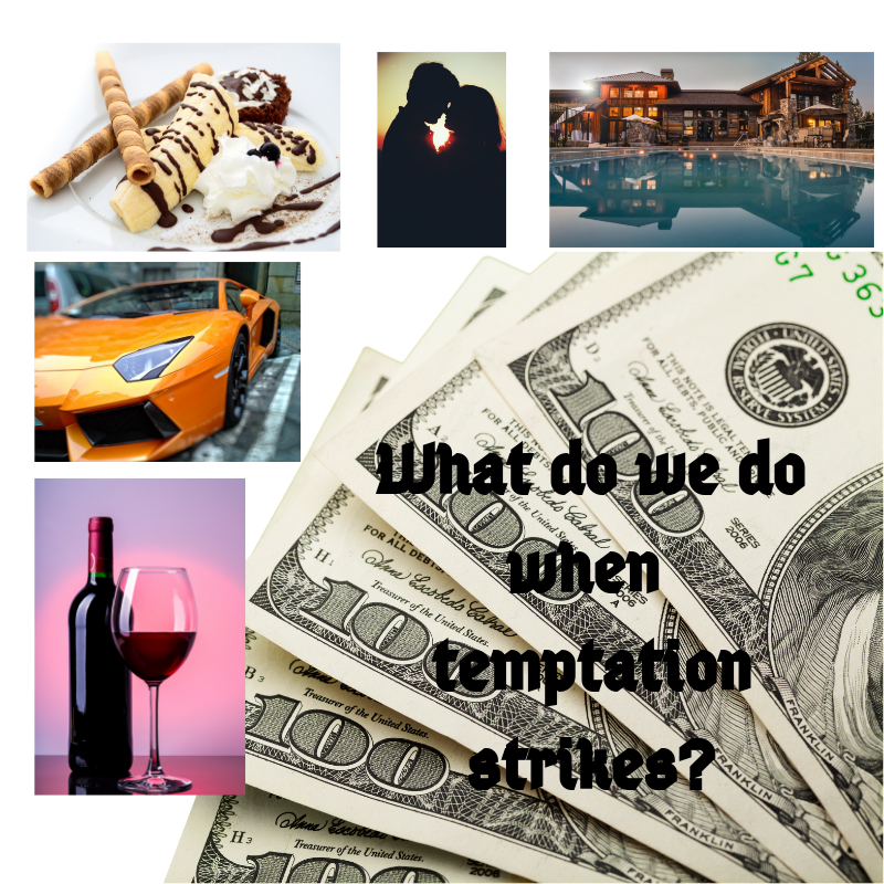 Temptations: desserts, cars, houses, money, alcohol.
